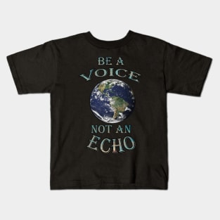 World Speak Messages, Planet Earth Preservation Message BE A VOICE NOT AN ECHO Shirt & Gifts Kids T-Shirt